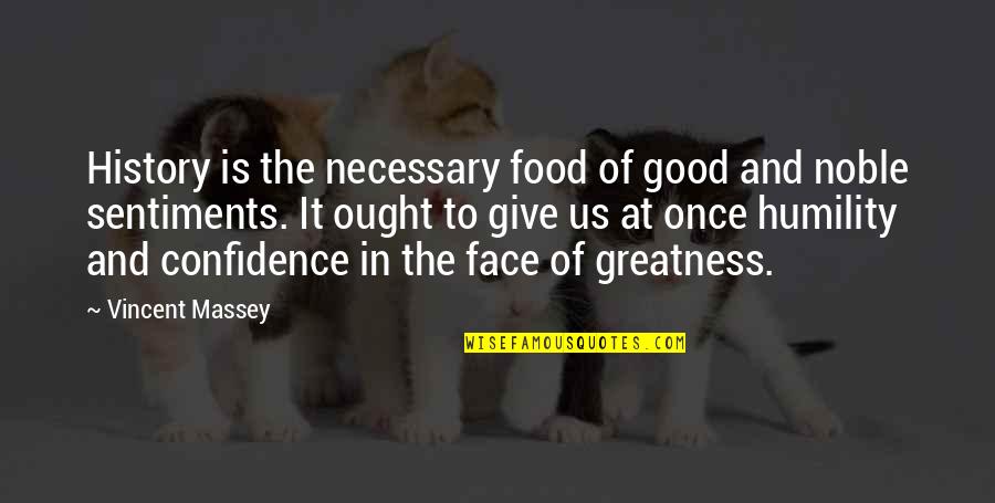 Confidence And Humility Quotes By Vincent Massey: History is the necessary food of good and