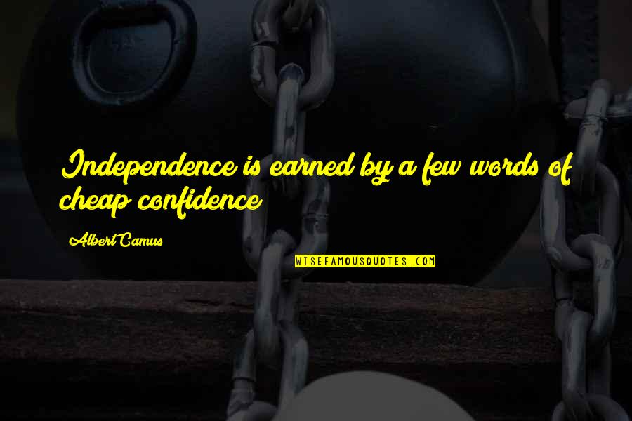 Confidence And Independence Quotes By Albert Camus: Independence is earned by a few words of