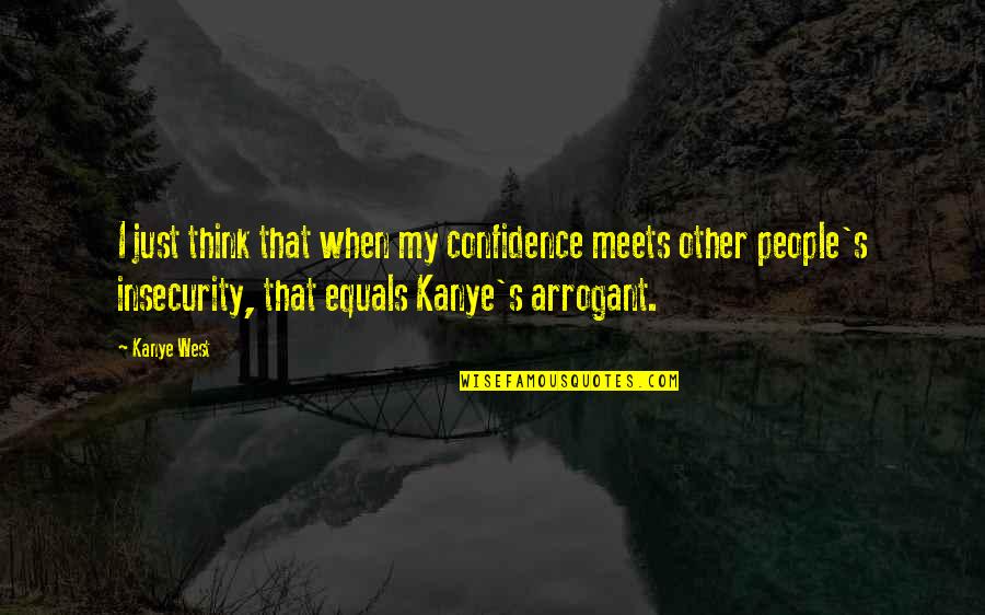 Confidence And Insecurity Quotes By Kanye West: I just think that when my confidence meets