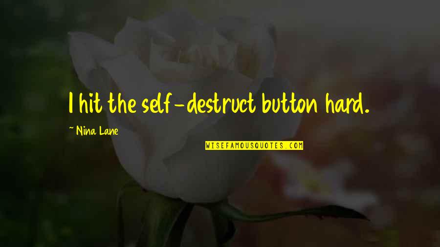 Confidence And Insecurity Quotes By Nina Lane: I hit the self-destruct button hard.