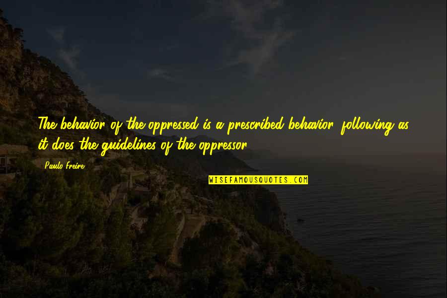 Confidence And Insecurity Quotes By Paulo Freire: The behavior of the oppressed is a prescribed