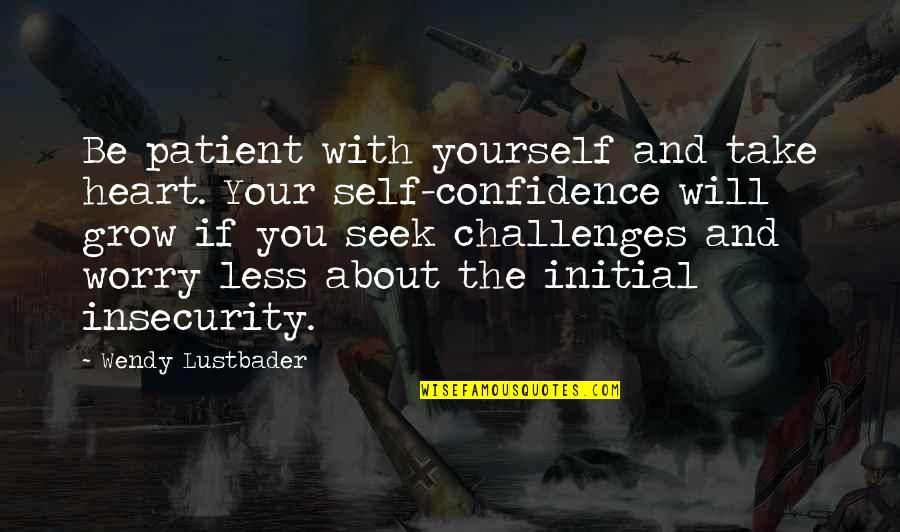 Confidence And Insecurity Quotes By Wendy Lustbader: Be patient with yourself and take heart. Your