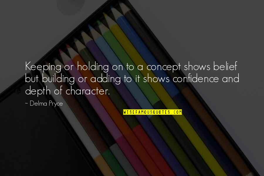 Confidence And Inspirational Quotes By Delma Pryce: Keeping or holding on to a concept shows