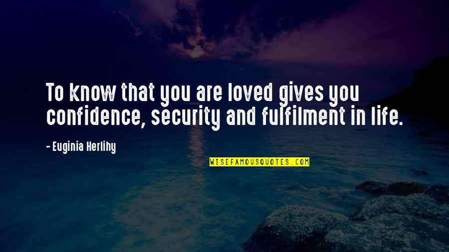 Confidence And Inspirational Quotes By Euginia Herlihy: To know that you are loved gives you