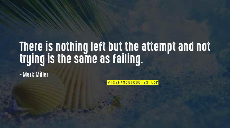 Confidence And Inspirational Quotes By Mark Miller: There is nothing left but the attempt and