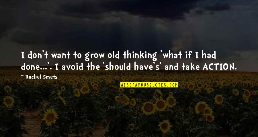 Confidence And Inspirational Quotes By Rachel Smets: I don't want to grow old thinking 'what