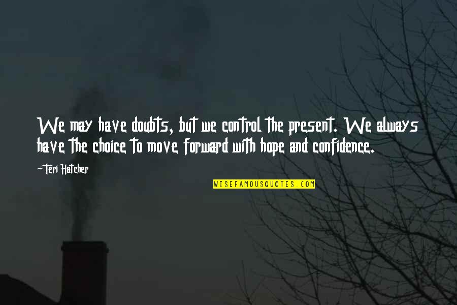 Confidence And Inspirational Quotes By Teri Hatcher: We may have doubts, but we control the