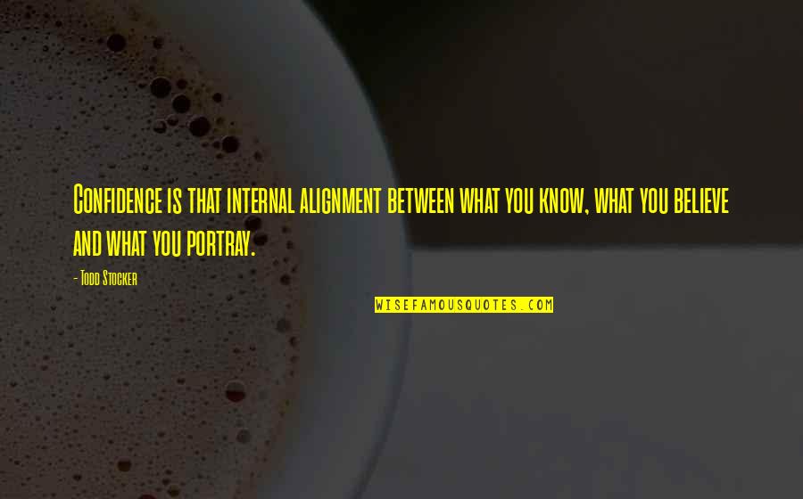 Confidence And Inspirational Quotes By Todd Stocker: Confidence is that internal alignment between what you