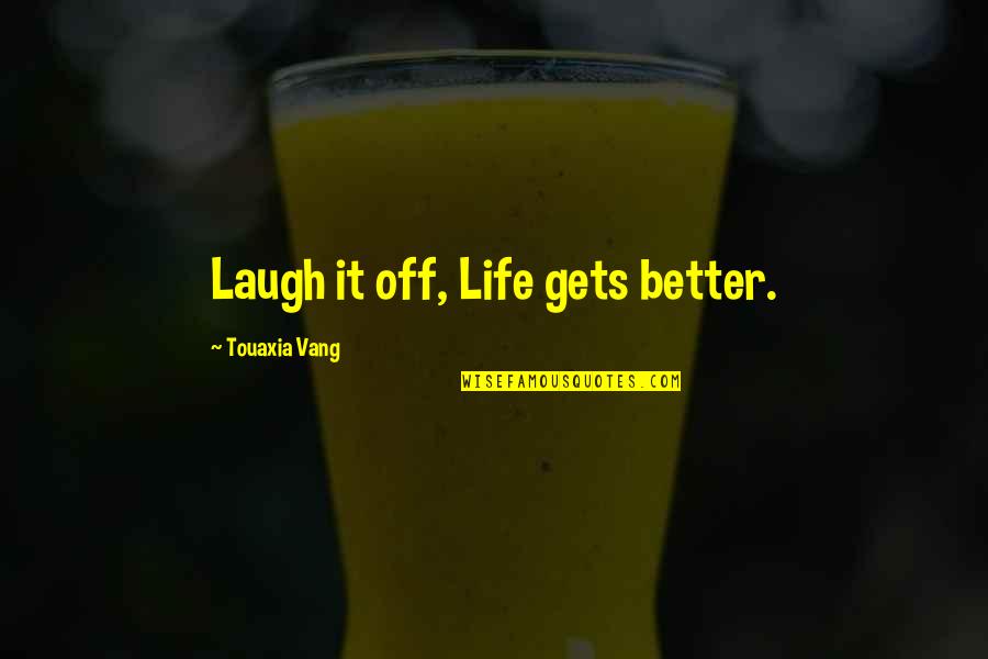 Confidence And Inspirational Quotes By Touaxia Vang: Laugh it off, Life gets better.
