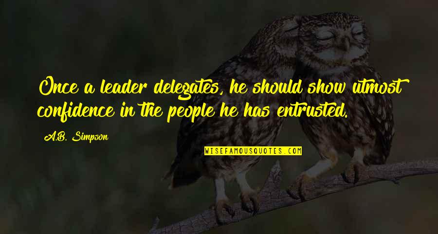 Confidence And Leadership Quotes By A.B. Simpson: Once a leader delegates, he should show utmost
