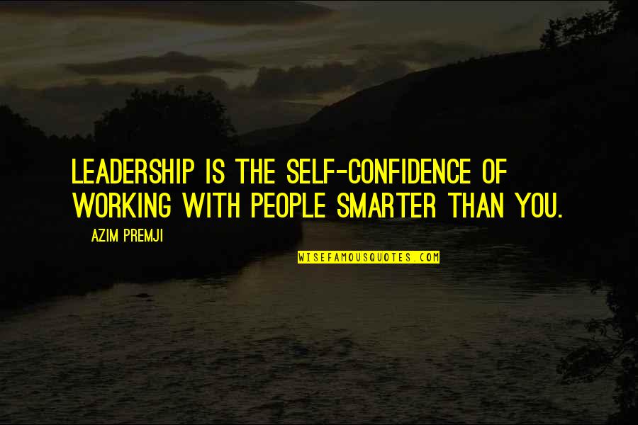 Confidence And Leadership Quotes By Azim Premji: Leadership is the self-confidence of working with people