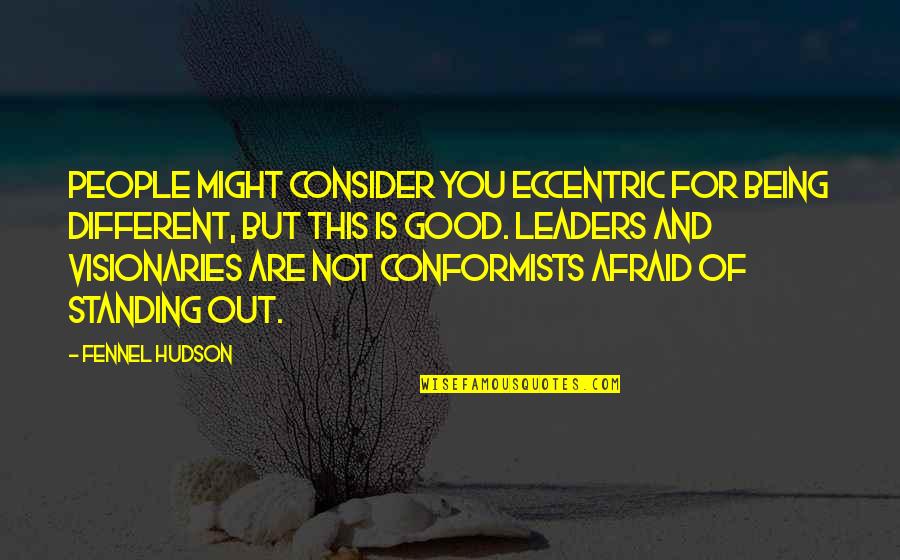 Confidence And Leadership Quotes By Fennel Hudson: People might consider you eccentric for being different,