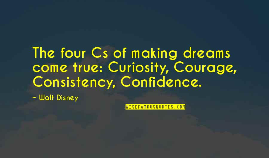 Confidence And Leadership Quotes By Walt Disney: The four Cs of making dreams come true: