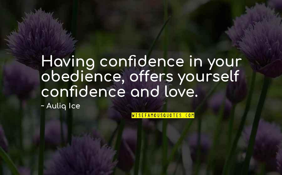 Confidence And Love Quotes By Auliq Ice: Having confidence in your obedience, offers yourself confidence