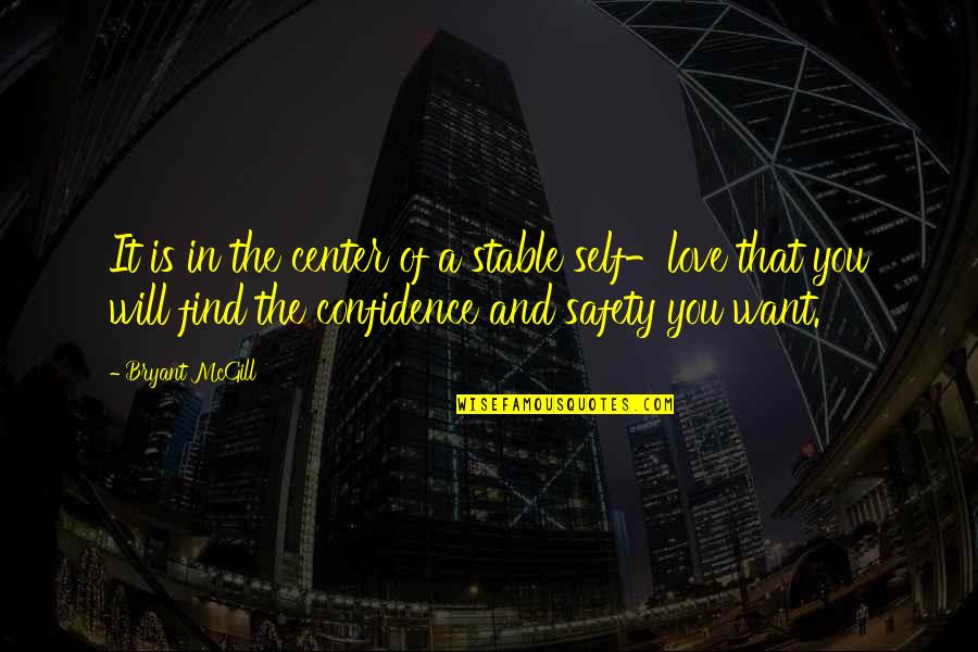 Confidence And Love Quotes By Bryant McGill: It is in the center of a stable