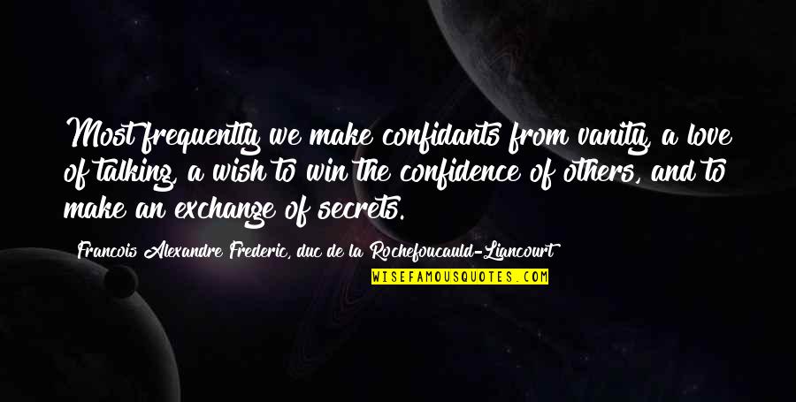 Confidence And Love Quotes By Francois Alexandre Frederic, Duc De La Rochefoucauld-Liancourt: Most frequently we make confidants from vanity, a