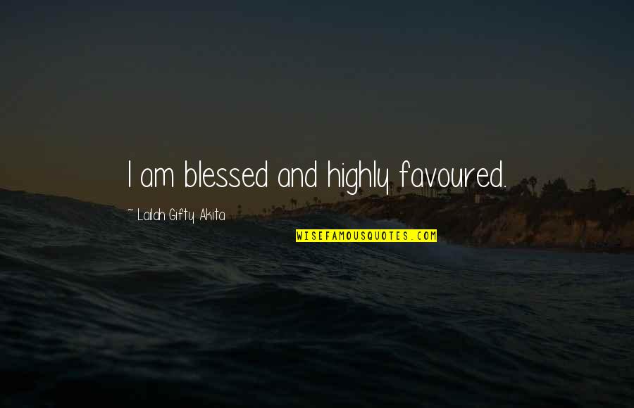 Confidence And Love Quotes By Lailah Gifty Akita: I am blessed and highly favoured.