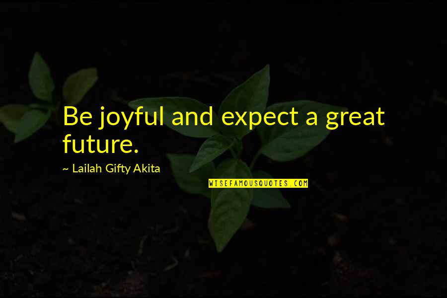 Confidence And Love Quotes By Lailah Gifty Akita: Be joyful and expect a great future.