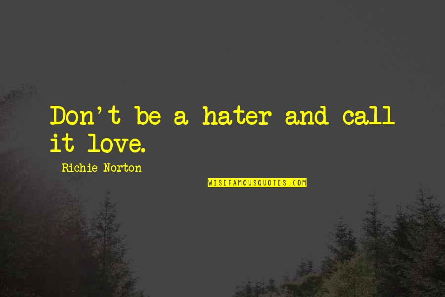 Confidence And Love Quotes By Richie Norton: Don't be a hater and call it love.
