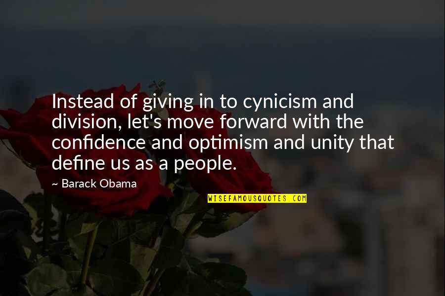 Confidence And Optimism Quotes By Barack Obama: Instead of giving in to cynicism and division,