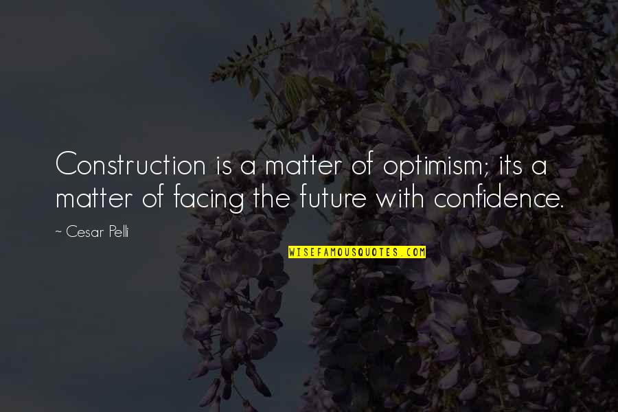 Confidence And Optimism Quotes By Cesar Pelli: Construction is a matter of optimism; its a