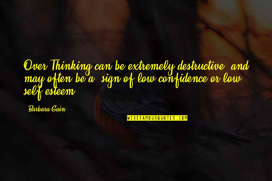Confidence And Self Esteem Quotes By Barbara Gain: Over Thinking can be extremely destructive, and may