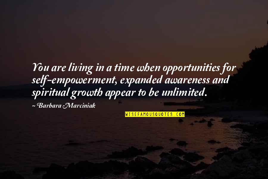 Confidence And Self Esteem Quotes By Barbara Marciniak: You are living in a time when opportunities