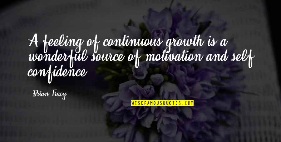 Confidence And Self Esteem Quotes By Brian Tracy: A feeling of continuous growth is a wonderful