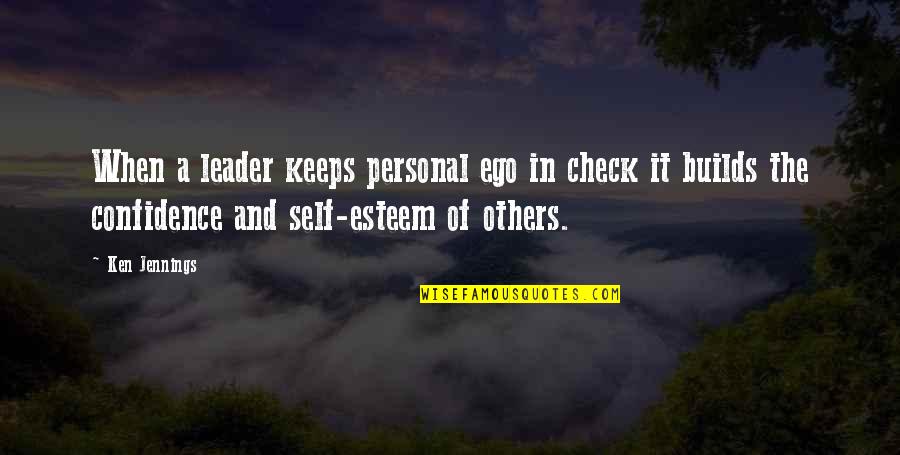 Confidence And Self Esteem Quotes By Ken Jennings: When a leader keeps personal ego in check