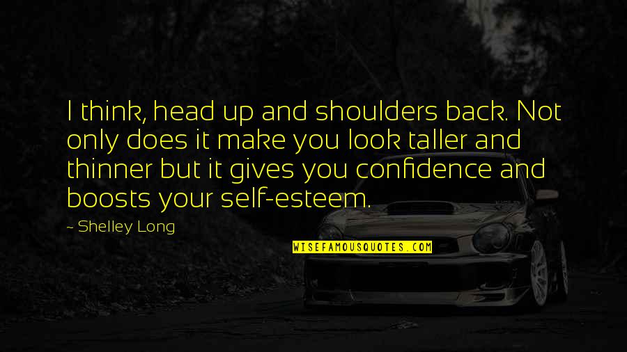 Confidence And Self Esteem Quotes By Shelley Long: I think, head up and shoulders back. Not