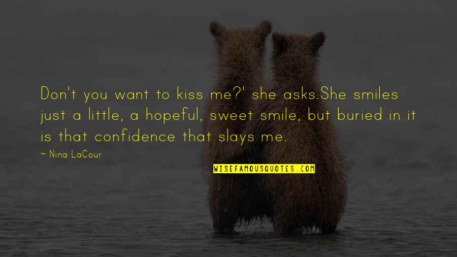 Confidence And Smile Quotes By Nina LaCour: Don't you want to kiss me?' she asks.She