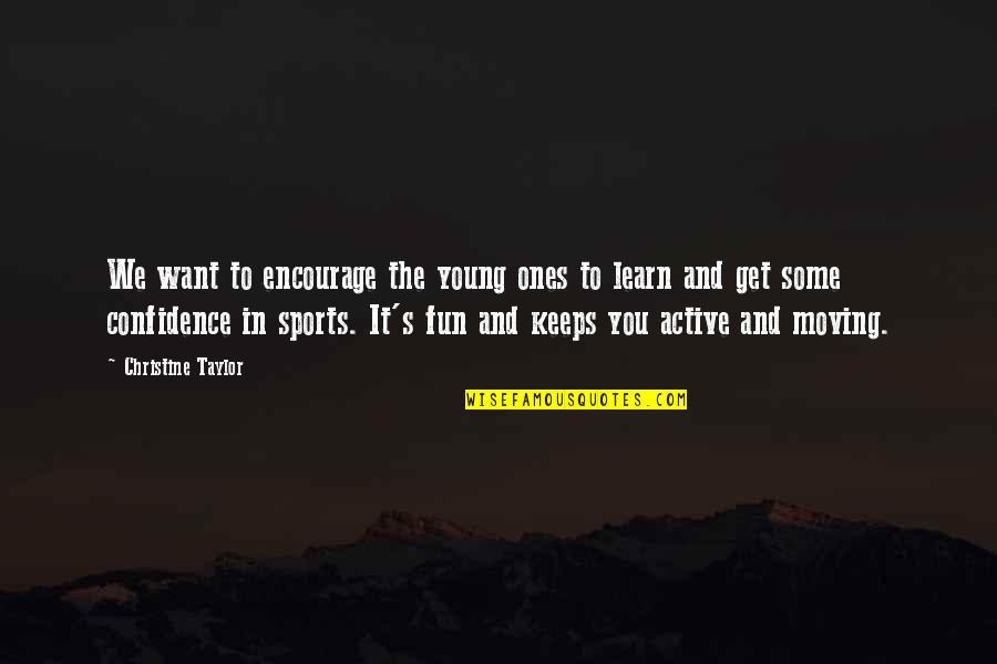 Confidence And Sports Quotes By Christine Taylor: We want to encourage the young ones to