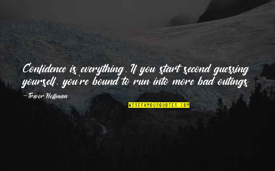 Confidence And Sports Quotes By Trevor Hoffman: Confidence is everything. If you start second guessing