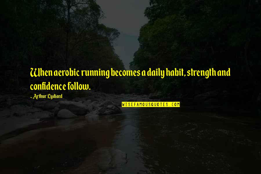 Confidence And Strength Quotes By Arthur Lydiard: When aerobic running becomes a daily habit, strength