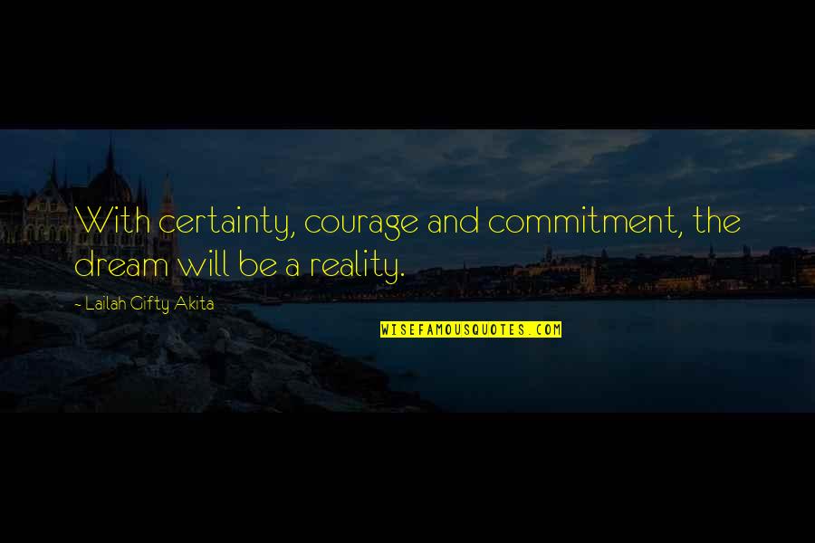 Confidence And Strength Quotes By Lailah Gifty Akita: With certainty, courage and commitment, the dream will