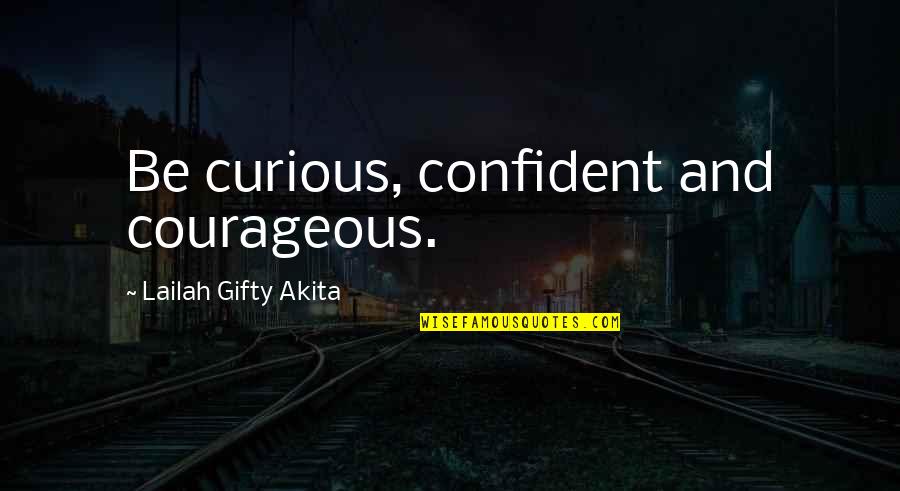 Confidence And Strength Quotes By Lailah Gifty Akita: Be curious, confident and courageous.