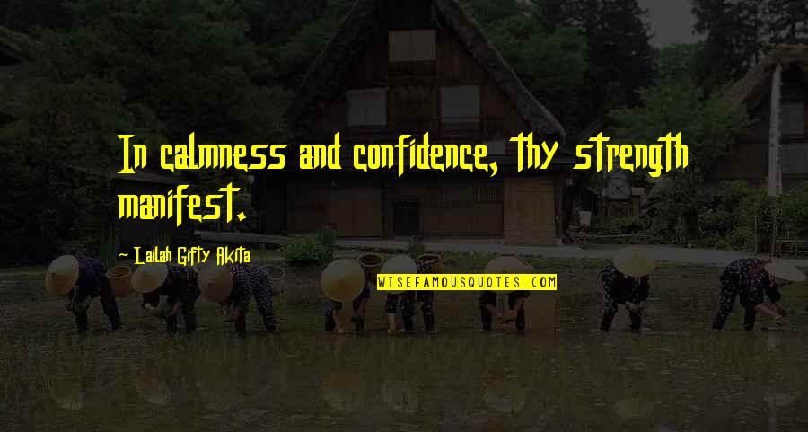 Confidence And Strength Quotes By Lailah Gifty Akita: In calmness and confidence, thy strength manifest.