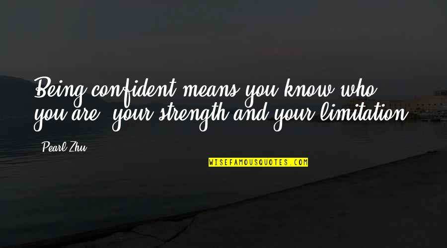 Confidence And Strength Quotes By Pearl Zhu: Being confident means you know who you are,