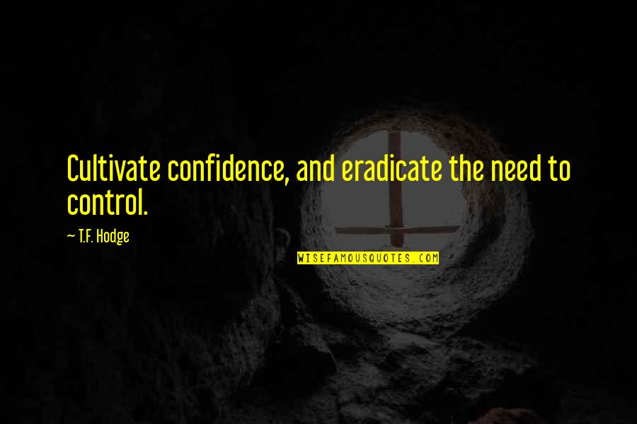 Confidence And Strength Quotes By T.F. Hodge: Cultivate confidence, and eradicate the need to control.