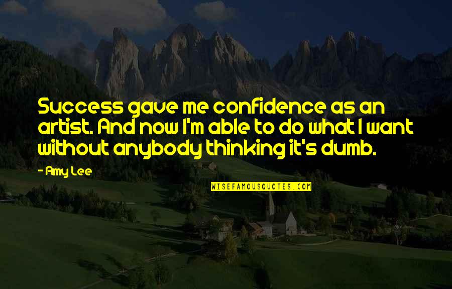 Confidence And Success Quotes By Amy Lee: Success gave me confidence as an artist. And