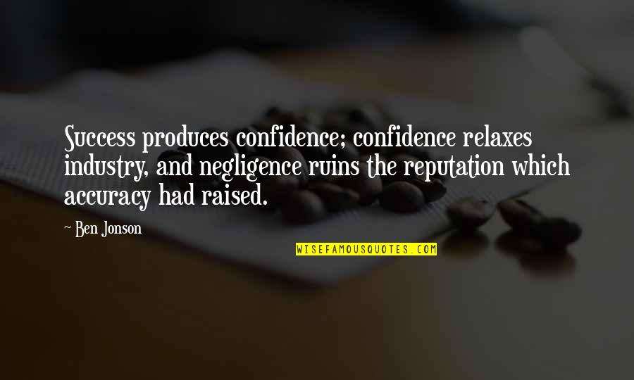 Confidence And Success Quotes By Ben Jonson: Success produces confidence; confidence relaxes industry, and negligence