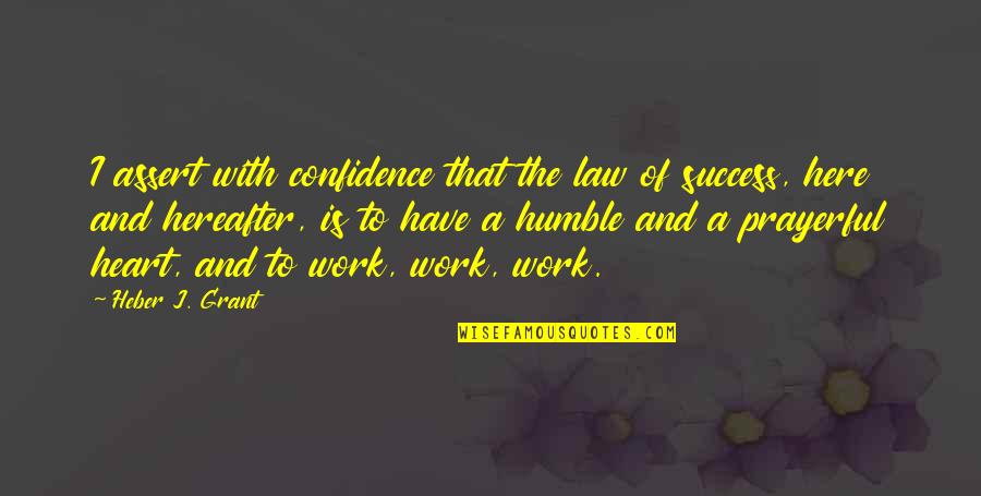 Confidence And Success Quotes By Heber J. Grant: I assert with confidence that the law of