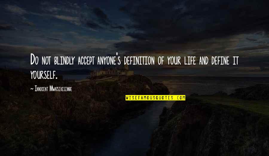 Confidence And Success Quotes By Innocent Mwatsikesimbe: Do not blindly accept anyone's definition of your