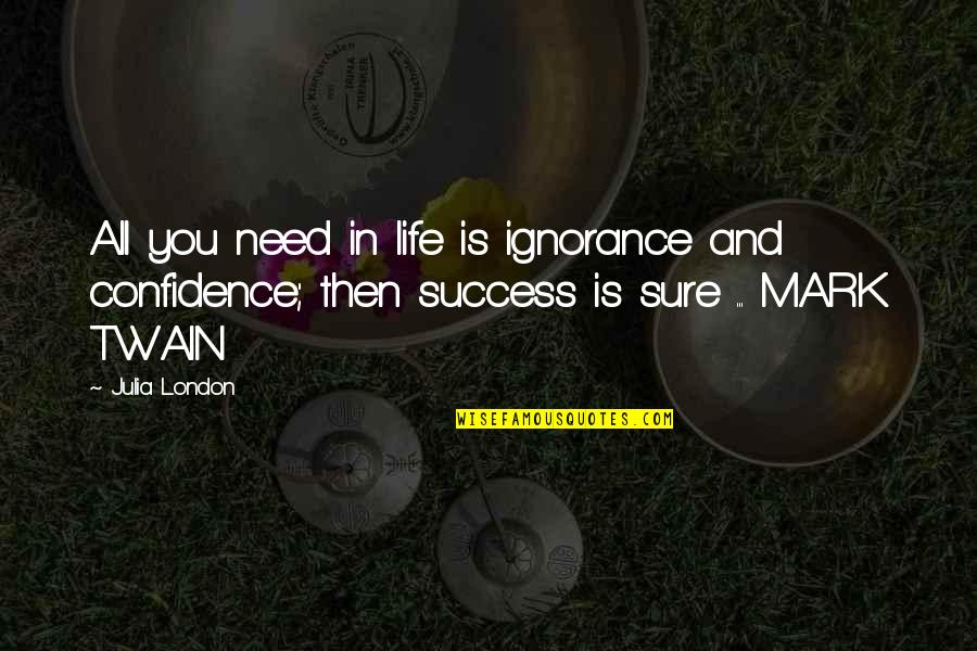 Confidence And Success Quotes By Julia London: All you need in life is ignorance and