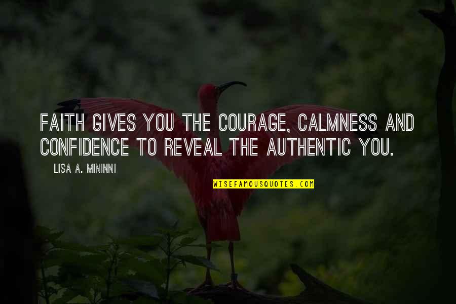 Confidence And Success Quotes By Lisa A. Mininni: Faith gives you the courage, calmness and confidence