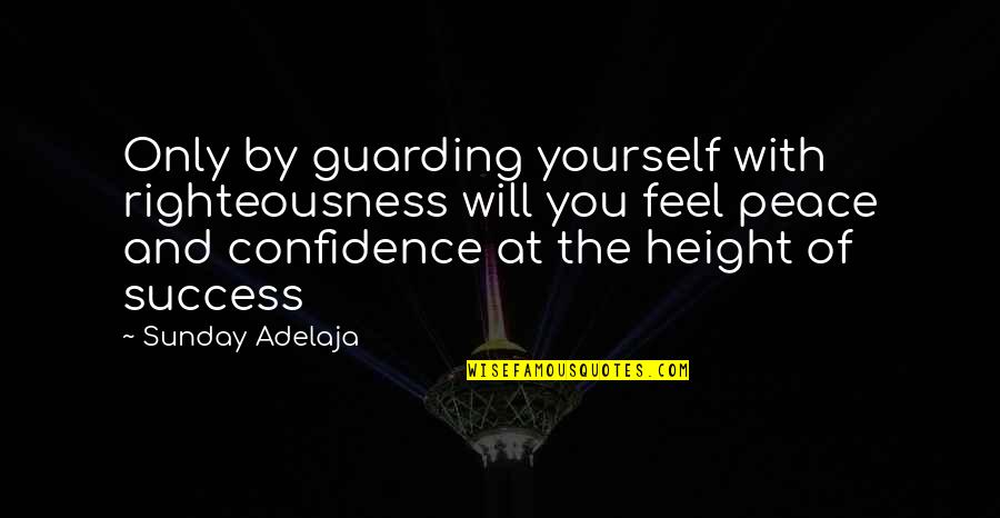 Confidence And Success Quotes By Sunday Adelaja: Only by guarding yourself with righteousness will you