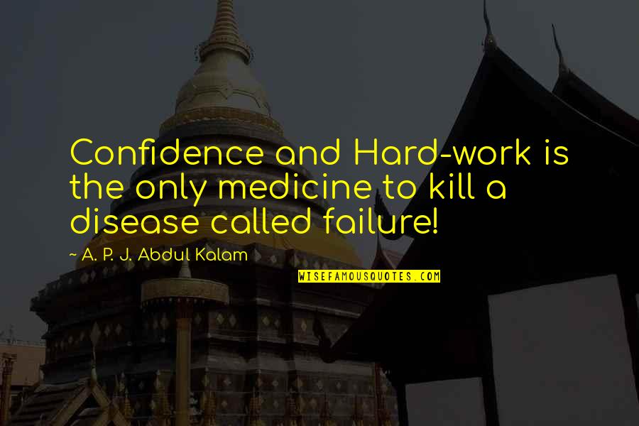 Confidence And Work Quotes By A. P. J. Abdul Kalam: Confidence and Hard-work is the only medicine to