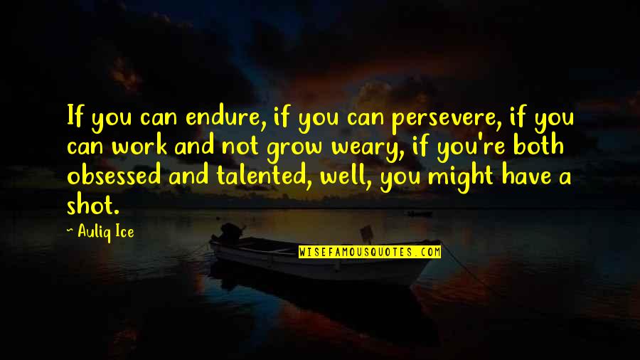 Confidence And Work Quotes By Auliq Ice: If you can endure, if you can persevere,