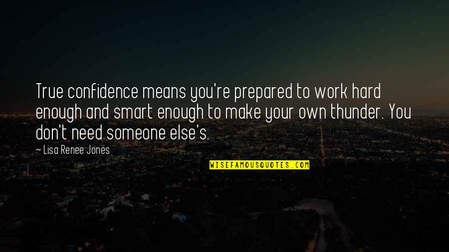 Confidence And Work Quotes By Lisa Renee Jones: True confidence means you're prepared to work hard