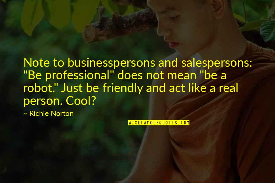 Confidence And Work Quotes By Richie Norton: Note to businesspersons and salespersons: "Be professional" does